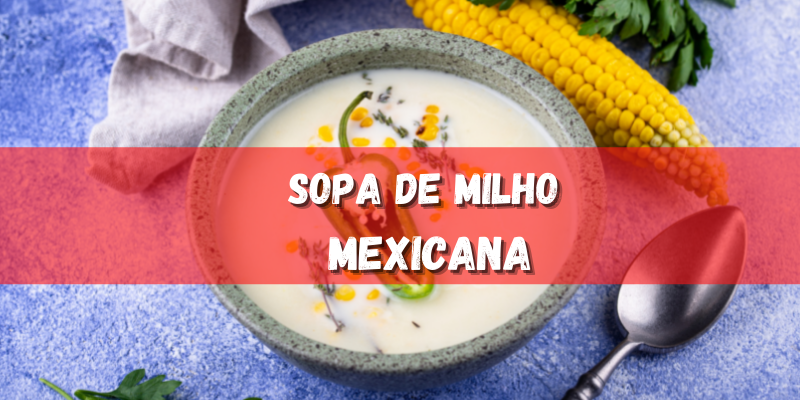 Sopa de Milho Mexicana com Alho Poró