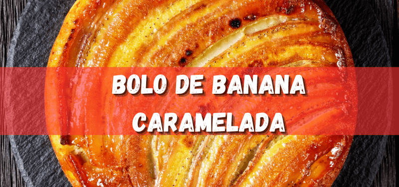 Bolo de Banana Caramelizada - Receita prática e deliciosa